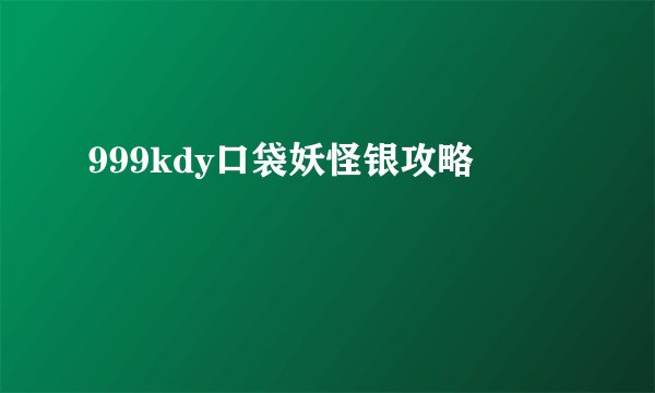 999kdy口袋妖怪银攻略