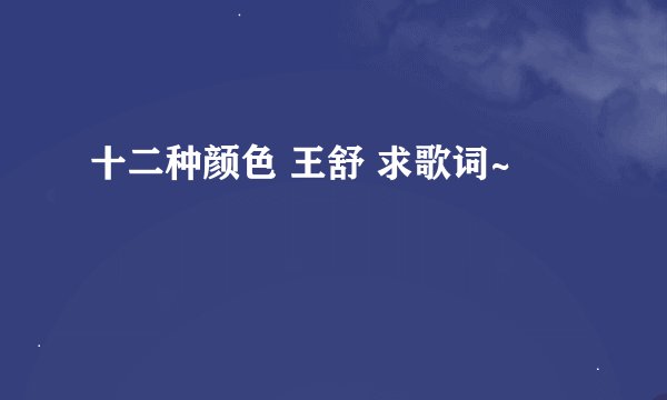 十二种颜色 王舒 求歌词~