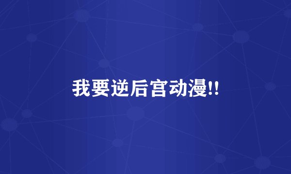 我要逆后宫动漫!!