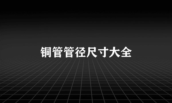 铜管管径尺寸大全