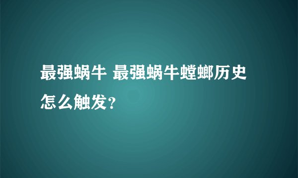 最强蜗牛 最强蜗牛螳螂历史怎么触发？