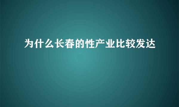 为什么长春的性产业比较发达