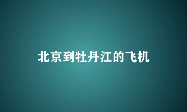 北京到牡丹江的飞机