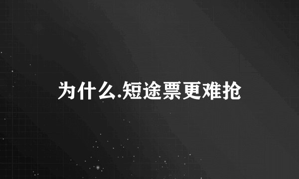 为什么.短途票更难抢