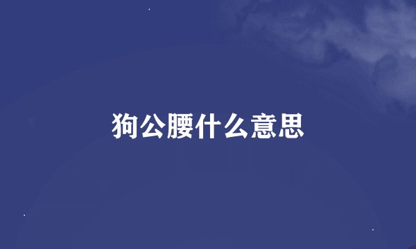狗公腰什么意思