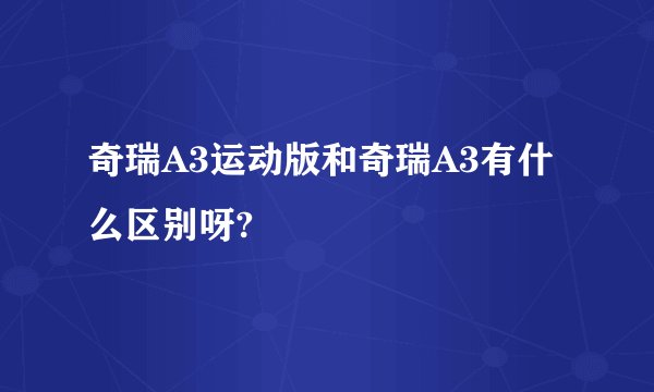 奇瑞A3运动版和奇瑞A3有什么区别呀?