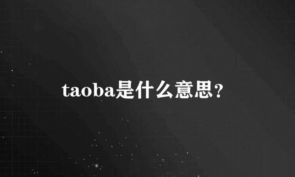 taoba是什么意思?