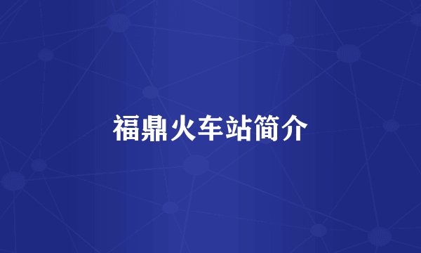 福鼎火车站简介