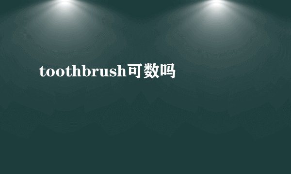 toothbrush可数吗