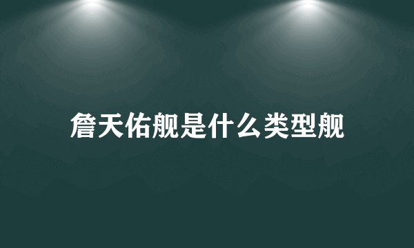 詹天佑舰是什么类型舰