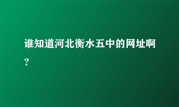 谁知道河北衡水五中的网址啊?