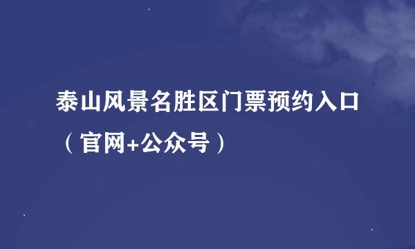 泰山风景名胜区门票预约入口（官网+公众号）