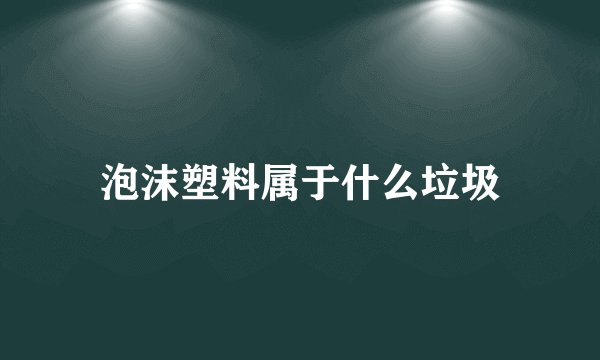泡沫塑料属于什么垃圾