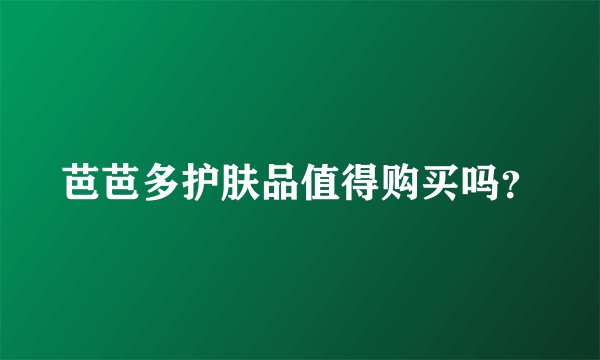 芭芭多护肤品值得购买吗？