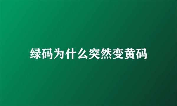 绿码为什么突然变黄码
