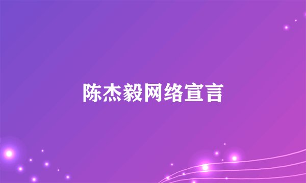 陈杰毅网络宣言