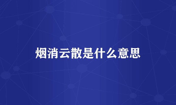 烟消云散是什么意思