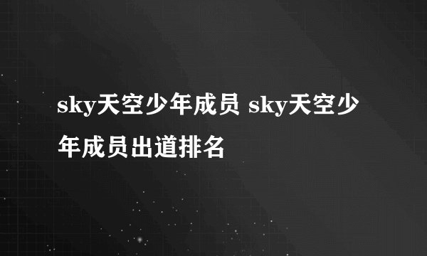 sky天空少年成员 sky天空少年成员出道排名