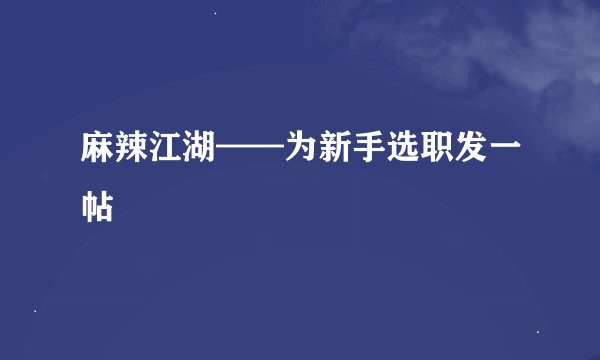 麻辣江湖——为新手选职发一帖