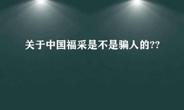 关于中国福采是不是骗人的??