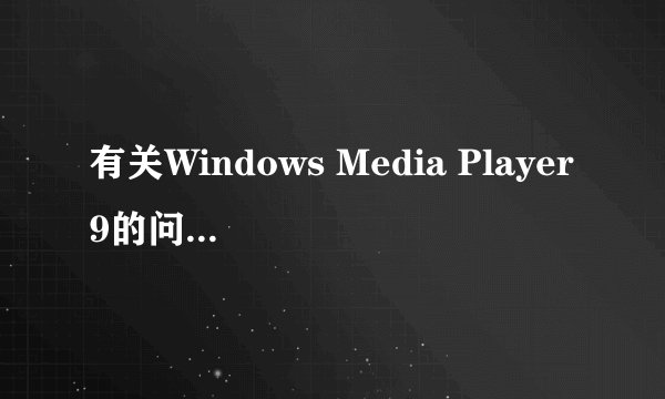 有关Windows Media Player9的问题，知道的来