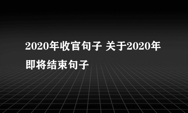 2020年收官句子 关于2020年即将结束句子