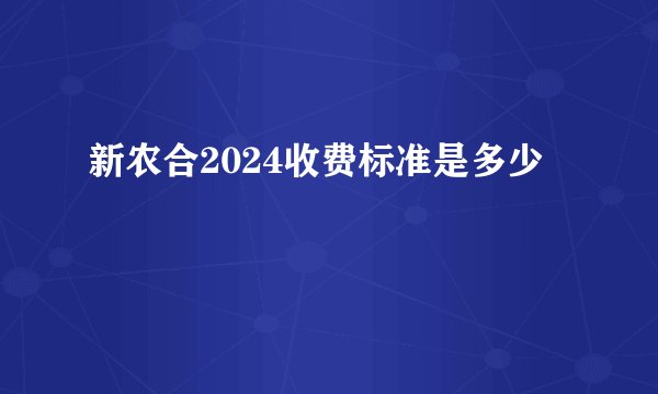 新农合2024收费标准是多少