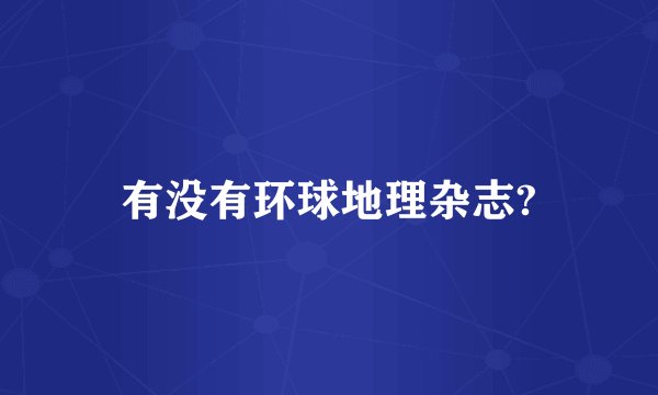 有没有环球地理杂志?