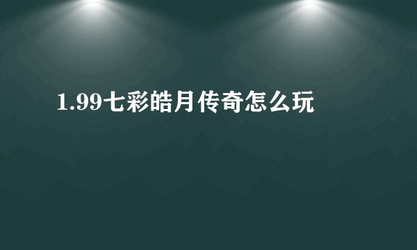 1.99七彩皓月传奇怎么玩