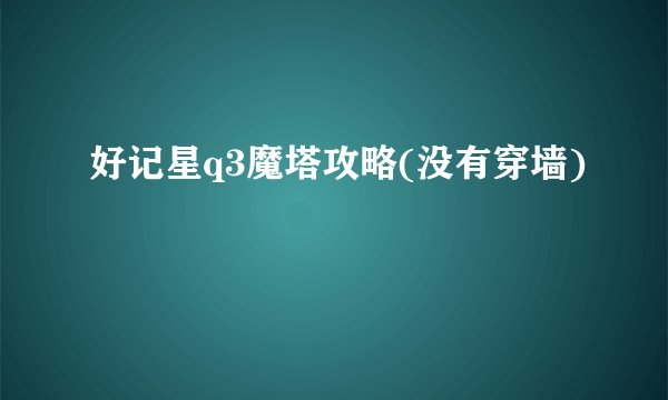 好记星q3魔塔攻略(没有穿墙)
