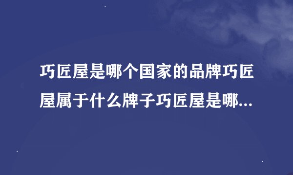 巧匠屋是哪个国家的品牌巧匠屋属于什么牌子巧匠屋是哪里的品牌