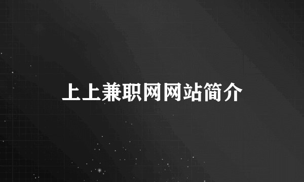 上上兼职网网站简介