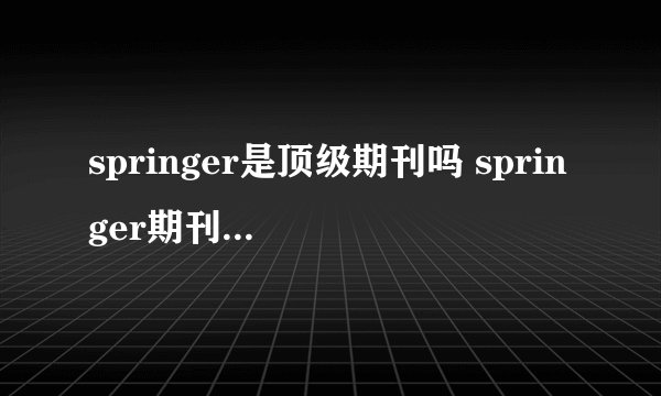 springer是顶级期刊吗 springer期刊作者排序