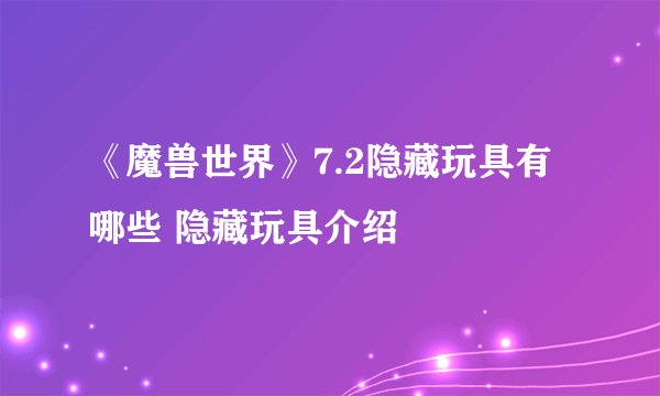 《魔兽世界》7.2隐藏玩具有哪些 隐藏玩具介绍