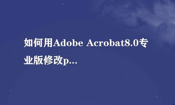 如何用Adobe Acrobat8.0专业版修改pdf文件