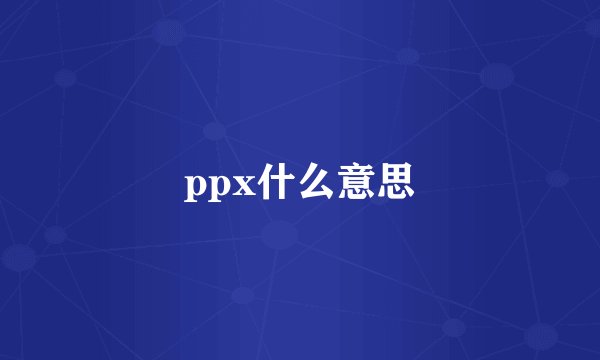 ppx什么意思