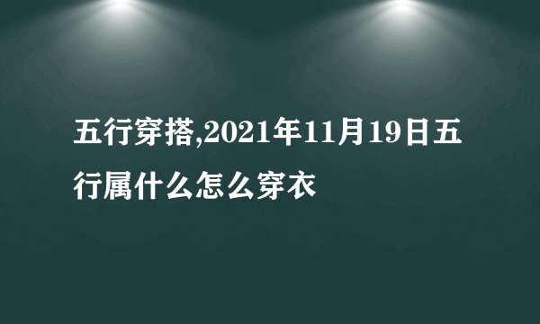五行穿搭,2021年11月19日五行属什么怎么穿衣