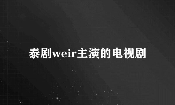 泰剧weir主演的电视剧