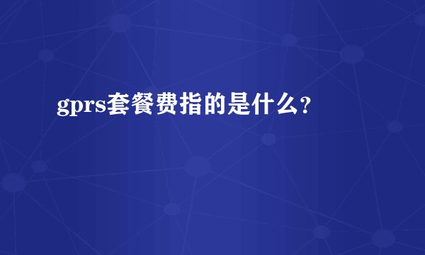 gprs套餐费指的是什么？