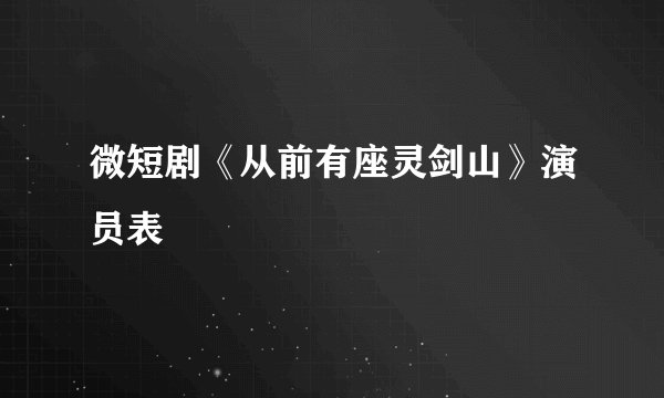 微短剧《从前有座灵剑山》演员表