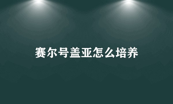 赛尔号盖亚怎么培养