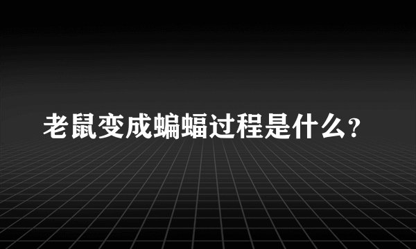 老鼠变成蝙蝠过程是什么？