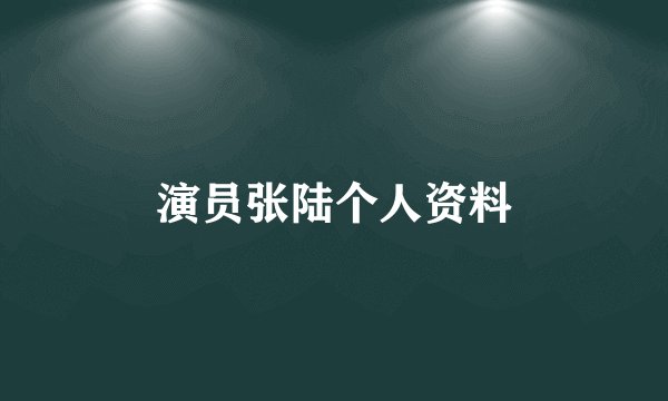 演员张陆个人资料