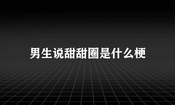 男生说甜甜圈是什么梗