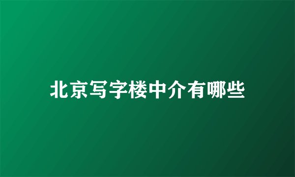 北京写字楼中介有哪些