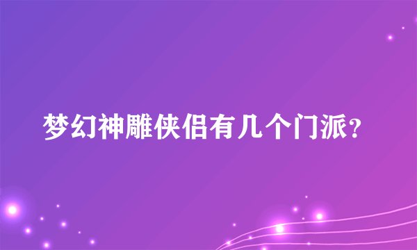 梦幻神雕侠侣有几个门派？