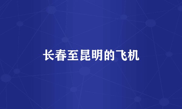 长春至昆明的飞机