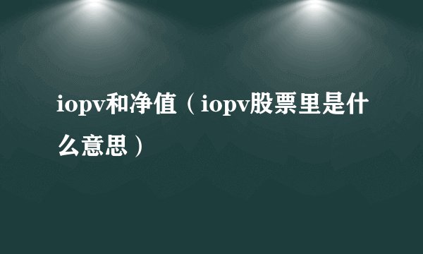 iopv和净值（iopv股票里是什么意思）