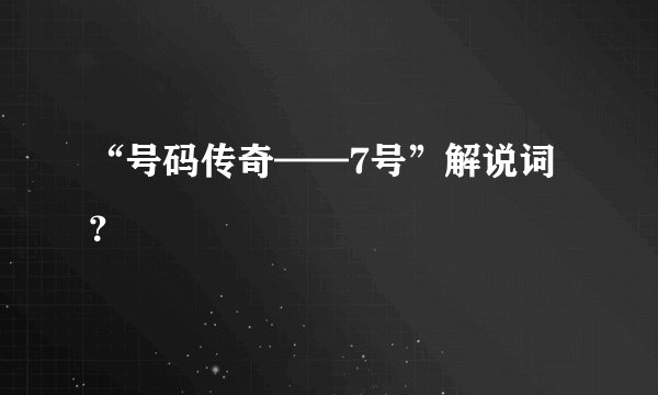 “号码传奇——7号”解说词？