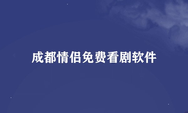 成都情侣免费看剧软件